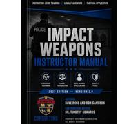 Impact Weapons Instructor Manual: A Comprehensive Law Enforcement Training and Legal Reference for Baton Use, Use of Force Standards, and ... 2 (Law Enforcement Instructor Manual Series)