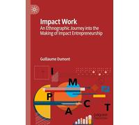 Impact Work: An Ethnographic Journey into the Making of Impact Entrepreneurship