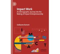 Impact Work: An Ethnographic Journey into the Making of Impact Entrepreneurship