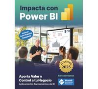 Impacta con Power BI: Aporta Valor y Control a tu Negocio aplicando los fundamentos de BI (incluye caso práctico completo). Transforma tus datos en información valiosa y presentaciones impactantes.