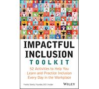 Impactful Inclusion Toolkit : 52 Activities to Help You Learn and Practice Inclusion Every Day in the Workplace