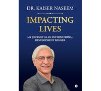 Impacting Lives: My Journey as an International Development Banker: My Journey as an International Development Banker