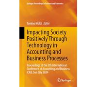 Impacting Society Positively Through Technology in Accounting and Business Processes: Proceedings of the 5th International Conference of Accounting ... Proceedings in Business and Economics)