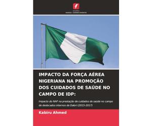 IMPACTO DA FORÇA AÉREA NIGERIANA NA PROMOÇÃO DOS CUIDADOS DE SAÚDE NO CAMPO DE IDP:: Impacto do NAF na prestação de cuidados de saúde no campo de deslocados internos de Dalori (2015-2017)