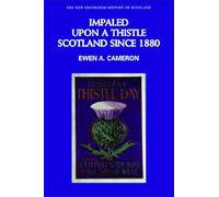 Impaled Upon a Thistle: Scotland since 1880: 10 (New Edinburgh History of Scotland)