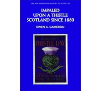 Impaled Upon a Thistle: Scotland since 1880: 10 (New Edinburgh History of Scotland)