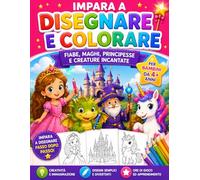 IMPARA A DISEGNARE E COLORARE: Fiabe, Maghi, Principesse e Creature Incantate, Sviluppa la creatività per bambini dal 4 anni, ideale per vacanze, regalo, tempo libero