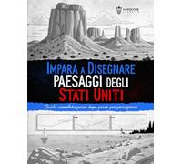 Impara a Disegnare Paesaggi degli Stati Uniti: Guida passo dopo passo per principianti per disegnare paesaggi americani iconici