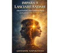 IMPARA A LASCIARE ANDARE: Liberati da ferite, ansia e relazioni tossiche con la potenza della Parola di Dio.