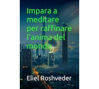 Impara a meditare per raffinare l'anima del mondo: 4 (Cabala e meditazione)