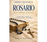 Impara a recitare il rosario nel modo giusto: La guida completa per comprendere ogni mistero e benedizione