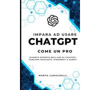 Impara ad Usare ChatGPT Come un Pro: Diventa Esperto nell'Uso di ChatGPT: Funzioni Nascoste, Strumenti e Agenti