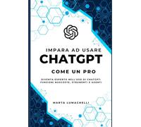Impara ad Usare ChatGPT Come un Pro: Diventa Esperto nell'Uso di ChatGPT: Funzioni Nascoste, Strumenti e Agenti