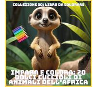 IMPARA E COLORA: 20 DOLCI CUCCIOLI DI ANIMALI DELL'AFRICA (COLLEZIONE 20: LIBRO DA COLORARE)
