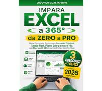 Impara Excel a 365° da Zero a Pro: Guida Completa Aggiornata: Formule, Funzioni, Tabelle Pivot, Power Query e Macro VBA - con Microsoft 365, Esercizi Pratici Step by Step