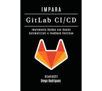 IMPARA GitLab CI/CD: Implementa DevOps con Deploy Automatizzati e Feedback Continuo: 1 (Infrastruttura & Automazione Italia)