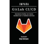 IMPARA GitLab CI/CD: Implementa DevOps con Deploy Automatizzati e Feedback Continuo (Infrastruttura & Automazione Italia)