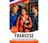 Impara il francese A2-B1 con le storie: libro bilingue francese-italiano: Français avec traduction italienne - Apprendre le français avec des histoires et des dialogues du quotidien