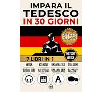 IMPARA IL TEDESCO IN 30 GIORNI: 7 Libri in 1: Un Approccio Innovativo - Metodo Veloce - Grammatica, Conversazioni, Esercizi e Vocabolario + 1 Ebook e 8 Audiolibri. Ideale per Principianti e Avanzati