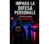 Impara la Difesa Personale: Guida pratica per imparare la difesa personale, l'autodifesa e la sopravvivenza urbana