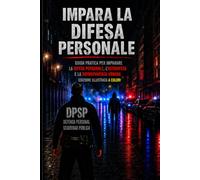 Impara la Difesa Personale: Guida pratica per imparare la difesa personale, l'autodifesa e la sopravvivenza urbana Edizione illustrata a colori