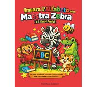 IMPARA L'ALFABETO CON MAESTRA ZEBRA E I SUOI AMICI: storielle lettere e disegni da colorare per imparare divertendosi! (DIVERTITI A COLORARE NEL MONDO...ACTIVITY BOOK ONLY FOR VERY LOVERS)