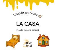 Impara l'arabo colorando | La casa: Colora e scopri i nomi della casa in arabo moderno standard (Arabo Facile - Coloro e imparo l’arabo moderno standard)