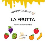 Impara l'arabo colorando | La frutta: Colora e scopri i nomi della frutta in arabo moderno standard (Arabo Facile - Coloro e imparo l’arabo moderno standard)