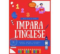 Impara l'inglese dai 3 ai 5 anni: colora, crea, impara. Numeri, meteo, vocaboli, giochi e molto altro.. impariamo divertendoci!