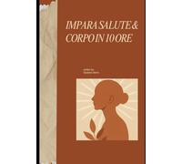 Impara Salute & Corpo in 10 Ore: Scopri come nutrire, guarire e rafforzare il corpo in modo naturale attraverso conoscenza, disciplina e consapevolezza. (The 10 Hours Method)