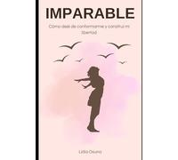 IMPARABLE: Cómo dejé de conformarme y construí mi libertad