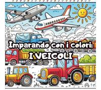 Imparando con i colori - I VEICOLI: Libro da Colorare Facile e Divertente per Bambini con 50 Veicoli Diversi