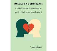 IMPARARE A COMUNICARE: Come la comunicazione può migliorare le relazioni