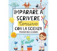 Imparare a scrivere corsivo con la scienza: Quaderno per imparare a scrivere in corsivo: ricalcare lettere, esercizi guidati e curiosità scientifiche per bambini 6-8 anni
