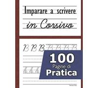 Imparare a scrivere in corsivo - 100 pagine di pratica: Il corsivo dalla a alla z la pratica - Eserciziario corsivo - Per bambini e adulti - Montessori - Scuola primaria - Imparo a scrivere in corsivo