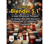 Imparare Blender 5: La Guida Definitiva per Principianti con Istruzioni Passo dopo Passo per la Modellazione 3D, il Rendering e l'Animazione