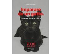 Imparare da un gatto.: Come fare tutto e farlo bene. (7030 Beauty Factor - Edizioni settanta)