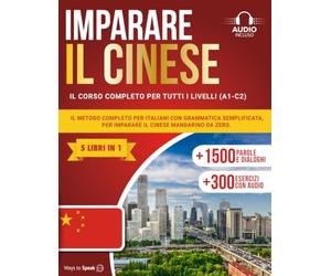 IMPARARE IL CINESE IN 30 GIORNI: (5 LIBRI IN 1) Il metodo completo per italiani con grammatica semplificata, esercizi pratici con audio, +1500 parole, ... vocabolario per imparare il cinese mandarino