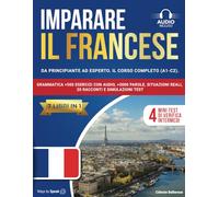 IMPARARE IL FRANCESE: (7 libri in 1): Da Principiante a Esperto, Il Corso Completo (A1-C2) con Grammatica +500 Esercizi con Audio, +3000 Parole, Situazioni Reali, 20 Racconti e Simulazioni Test.