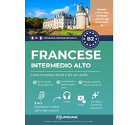 Imparare il francese B2 intermedio alto. Corso completo dal B1 al B2 con audio: Imparare il francese B2 con testi, audio, video ed esercizi. ideale ... al DELF.: 4 (Imparare il francese per adulti)