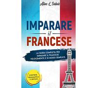IMPARARE IL FRANCESE: La guida completa per imparare il Francese velocemente e in modo semplice. Contiene grammatica e sintassi.