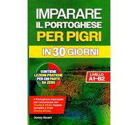 IMPARARE IL PORTOGHESE PER PIGRI IN 30 GIORNI: Il Portoghese Essenziale per Comunicare con Vocaboli Mirati, Regole Semplici e Frasi Pronte all'Uso. Lezioni Pratiche per chi Parte da Zero Livello A1-B2