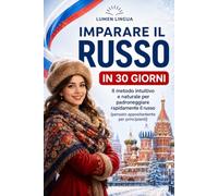 Imparare il russo in 30 giorni: Il metodo intuitivo e naturale per padroneggiare rapidamente il russo (pensato appositamente per principianti)