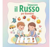 Imparare il Russo per Bambini: Le mie prime 150 parole: Dizionario Illustrato Russo-Italiano per Bambini dai 2 ai 7 Anni | Vocabolario di Base con ... per un Apprendimento Facile e Divertente