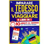 Imparare il Tedesco Senza Stress per Viaggiare: 10 Minuti al Giorno per chi ha poco tempo | 5 libri in 1 + App inclusa. Metodo semplice e interattivo anche per chi parte da zero (A1-B2)