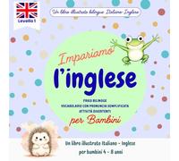 Imparare l’inglese per bambini 4-8 anni: Libro illustrato bilingue con frasi semplici, vocabolario e pronuncia facilitata: Un viaggio colorato tra ... l'Inglese - Libri Bilingui per Bambini)