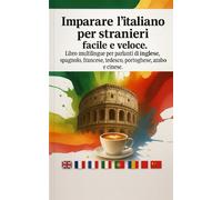 Imparare l’italiano per stranieri facile e veloce. Libro multilingue per parlanti di inglese, spagnolo, francese, tedesco, portoghese, arabo e cinese.