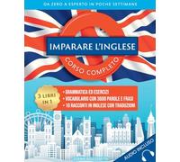 Imparare l'inglese: Corso completo 3 libri in 1: Grammatica ed esercizi - Vocabolario con 3600 parole, frasi e dialoghi - 10 racconti in inglese con ... esperto in poche settimane (Libri di lingue)