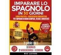 Imparare lo Spagnolo in 30 Giorni: Libro Pratico + Videocorso Innovativo per Imparare in Modo Semplice, Veloce e Divertente 7 Libri in 1, 3 Bonus Inclusi