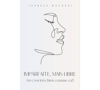 Imparfaite, mais libre.: (et c'est très bien comme ça !)